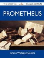 Prometheus - The Original Classic Edition di Johann Wolfgang Goethe edito da Emereo Classics