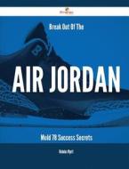 Break Out of the Air Jordan Mold - 78 Success Secrets di Nicholas Wyatt edito da Emereo Publishing