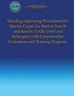 Standing Operating Procedures for Marine Corps Air Station Search and Rescue (Sar) Units and Helicopter Sar Crewmember Evaluation and Training Program di Department Of the Navy edito da Createspace