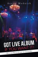 Got Live Album If You Want It! di Avram Mednick edito da iUniverse