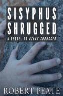 Sisyphus Shrugged di Robert Peate edito da Createspace