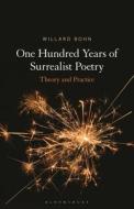 One Hundred Years of Surrealist Poetry: Theory and Practice di Willard Bohn edito da BLOOMSBURY ACADEMIC
