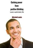 Gaining Power from Positive Thinking: Lead a Optiimistic Life di Mitchell Cunis edito da Createspace