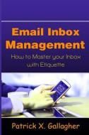 Email Inbox Management: How to Master Your Inbox with Etiquette di Patrick X. Gallagher edito da Createspace