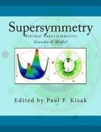 Supersymmetry: Minimal Supersymmetric Standard Model di Edited by Paul F. Kisak edito da Createspace
