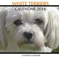 White Terriers Calendar 2016: 16 Month Calendar di Jack Smith edito da Createspace