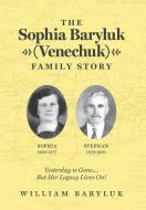 The Sophia Baryluk (Venechuk) Family Story di Sophia Baryluk edito da FriesenPress
