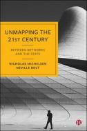 Unmapping the 21st Century: Between Networks and the State di Nicholas Michelsen, Neville Bolt edito da BRISTOL UNIV PR
