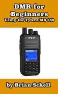 Dmr for Beginners: Using the Tytera MD-380 di Brian Schell edito da Createspace Independent Publishing Platform