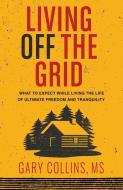 Living Off The Grid di Gary Collins edito da Book Publishing Company