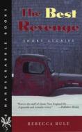 The Best Revenge: Short Stories di Rebecca Rule edito da UNIV OF NEW HAMPSHIRE PR