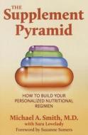 The Supplement Pyramid: How to Build Your Personalized Nutritional Regimen di Michael A. Smith edito da BASIC HEALTH PUBN INC