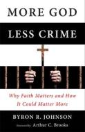 More God, Less Crime: Why Faith Matters and How It Could Matter More di Byron Johnson edito da TEMPLETON FOUNDATION PR