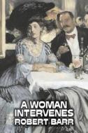 A Woman Intervenes by Robert Barr, Fiction, Literary, Action & Adventure di Robert Barr edito da Aegypan