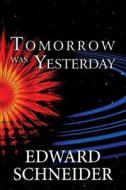 Tomorrow Was Yesterday di Edward Schneider edito da Publishamerica