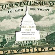 Republic, Lost: How Money Corrupts Congress--And a Plan to Stop It di Lawrence Lessig edito da Hachette Audio