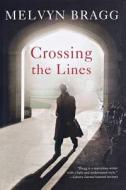 Crossing the Lines di Melvyn Bragg edito da Arcade Publishing