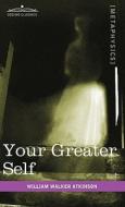 Your Greater Self di William Walker Atkinson edito da Cosimo Classics