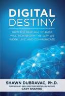Digital Destiny: How the New Age of Data Will Transform the Way We Work, Live, and Communicate di Shawn Dubravac edito da REGNERY PUB INC