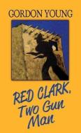 Red Clark, Two-Gun Man di Gordon Young edito da CTR POINT PUB (ME)