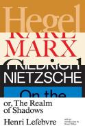 Hegel, Marx, Nietzsche: Or the Realm of Shadows di Henri Lefebvre edito da VERSO