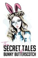 The Secret Tales Of Bunny Butterscotch di Bunny Butterscotch edito da Olympia Publishers