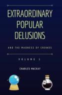 Extraordinary Popular Delusions And The Madness Of Crowds Vol 1 di Charles MacKay edito da Ockham Publishing