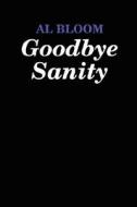 Goodbye Sanity di Al Bloom edito da Lulu.com
