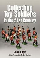 Collecting Toy Soldiers in the 21st Century di James Opie edito da Pen & Sword Books Ltd