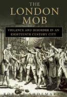 The London Mob di Robert Shoemaker edito da Bloomsbury Publishing Plc