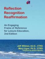 Reflection, Recognition, Reaffirmation: An Engaging Frame of Reference for Leisure Education di Jeff Witman, Mary Ligon edito da IDYLL ARBOR (WA)
