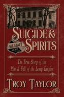 Suicide & Spirits di Troy Taylor edito da WHITECHAPEL PROD