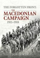 The Forgotten Front: The Macedonian Campaign, 1915-1918 di Jon Lewis edito da HELION & CO