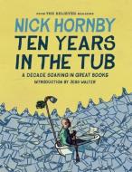 Ten Years in the Tub: A Decade Soaking in Great Books di Nick Hornby edito da MCSWEENEYS BELIEVER MAGAZINE