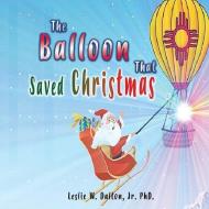 The Balloon That Saved Christmas di Dalton Jr. Ph.D. Leslie W. Dalton edito da GoldTouch Press, LLC