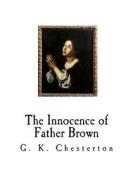 The Innocence of Father Brown: Father Brown Series di G. K. Chesterton edito da Createspace Independent Publishing Platform