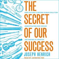 The Secret of Our Success: How Culture Is Driving Human Evolution, Domesticating Our Species, and Making Us Smarter di Joseph Henrich edito da Tantor Audio
