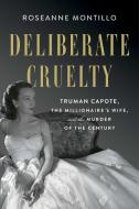 Deliberate Cruelty: Truman Capote, the Millionaire's Wife, and the Murder of the Century di Roseanne Montillo edito da ATRIA