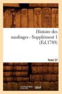 Histoire Des Naufrages. Tome 37, Suppl ment 1 ( d.1789) di Sans Auteur edito da Hachette Livre - Bnf