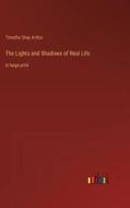 The Lights and Shadows of Real Life di Timothy Shay Arthur edito da Outlook Verlag