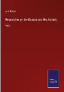 Researches on the Danube and the Adriatic di A. A. Paton edito da Salzwasser-Verlag