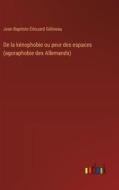 De la kénophobie ou peur des espaces (agoraphobie des Allemands) di Jean Baptiste Édouard Gélineau edito da Outlook Verlag