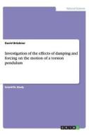 Investigation of the Effects of Damping and Forcing on the Motion of a Torsion Pendulum di David Bruckner edito da Grin Verlag