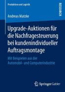 Upgrade-Auktionen für die Nachfragesteuerung bei kundenindividueller Auftragsmontage di Andreas Matzke edito da Springer Fachmedien Wiesbaden