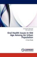 Oral Health Issues In Old Age Among An Urban Population di Jumshad B. Mohamed, Md. Nazish Alam edito da LAP Lambert Academic Publishing