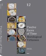Twelve Faces of Time: Horological Virtuosos edito da Te Neues Publishing Company