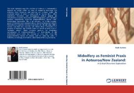 Midwifery as Feminist Praxis in Aotearoa/New Zealand: di Ruth Surtees edito da LAP Lambert Acad. Publ.