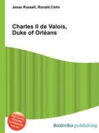 Charles Ii De Valois, Duke Of Orleans edito da Book On Demand Ltd.