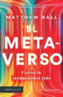 El Metaverso: Y Cómo Lo Revolucionará Todo / The Metaverse: And How It Will Revolutionize Everything (Spanish Edition) di Matthew Ball edito da PLANETA PUB