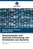 Dimensionale und diskrete Erkennung von Emotionen aus Sprache di Martin Iglesias Goyanes, Antonio Artés edito da Verlag Unser Wissen